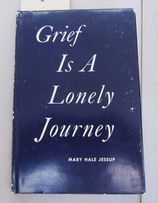 Item #64421 Grief is a Lonely Journey. Mary Hale Jessup, Elizabeth Knowlton