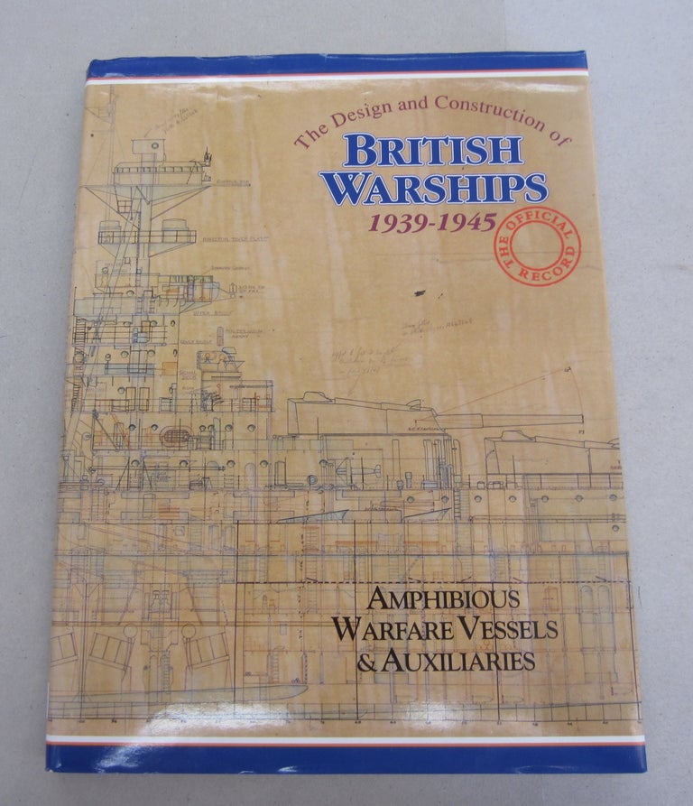 Item #64435 The Design and Construction of British Warships 1939-1945 The Official Record; Landing Craft and Auxiliary Vessels. Amphibious Warfare 'vessels & Auxiliaries. D K. Brown.
