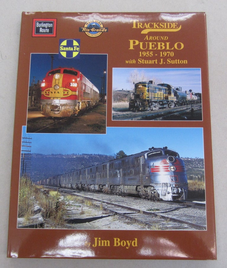Item #64548 Trackside Around Pueblo 1955 - 1970; with Stuart J. Sutton. Jim Boyd.