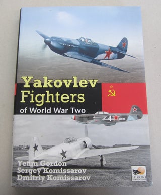 Item #64686 Yakovlev Fighters of World War Two. Sergey Komisarov Yefim Gordon, Dmitriy Komissarov