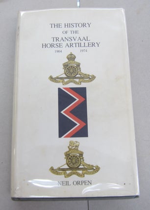 Item #64700 The History of the Transvaal Horse Artillery; 1904 - 1974. Neil Orpen