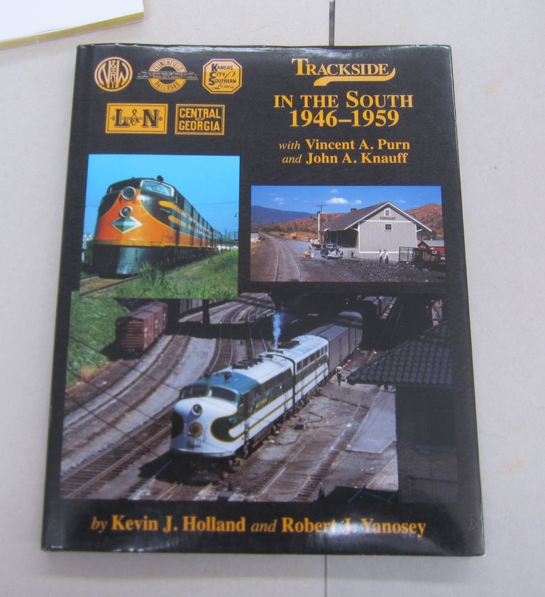 Item #64706 Trackside In the South 1946 - 1959; with Vincent A. Purn and John A. Knauff. Robert J. Yanosey Kevin J. Holland.