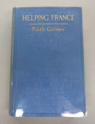 Item #64928 Helping France; The Red Cross in the Devastated Area. Ruth Gaines