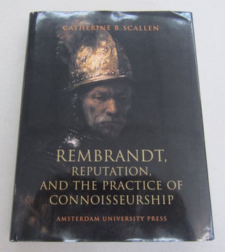 Item #64961 Rembrandt, Reputation, and the Practice of Connoisseurship. Catherine B. Scallen