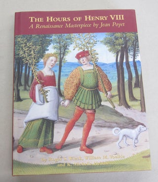 Item #64973 The Hours of Henry VIII; A Renaissance Masterpiece by Jean Poyet. Roger S. Voelkle...