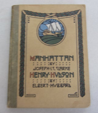 Item #65001 Manhattan: An Ode by Joseph I. C. Clarke Henry Hudson: An Essay by Elbert Hubbard....