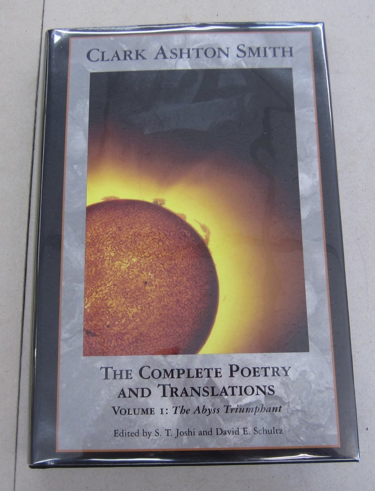 Item #65041 Clark Ashton Smith The Complete Poetry and Translations Volume 1: The Abyss Triumphant. S. T. Joshi Clark Ashton Smith, David E. Schultz.