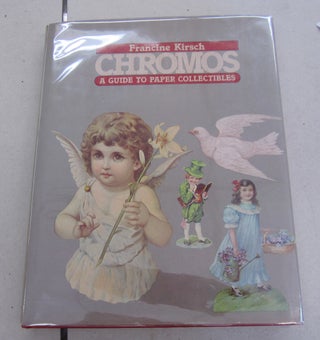 Item #65044 Chromos; A Guide to Paper Collectibles. Francine Kirsch
