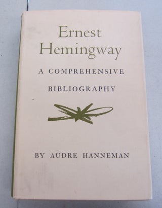 Item #65047 Ernest Hemingway A Comprehensive Bibliography Together with Supplement. Audre Hanneman
