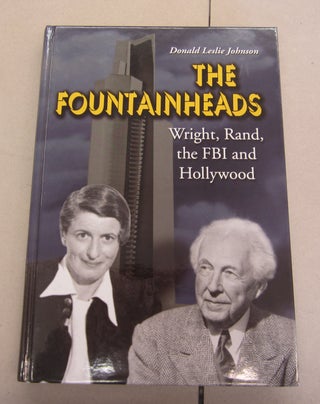 Item #65115 The Fountainheads; Wright, Rand, the FBI and Hollywood. Donald Leslie Johnson