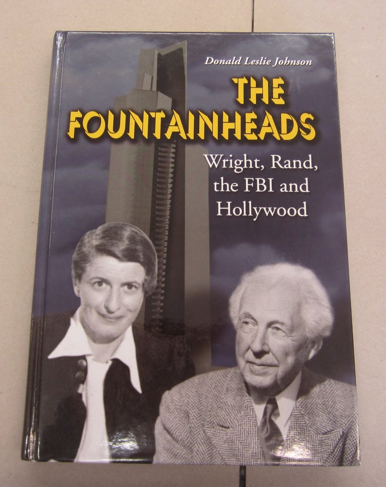 Item #65115 The Fountainheads; Wright, Rand, the FBI and Hollywood. Donald Leslie Johnson.