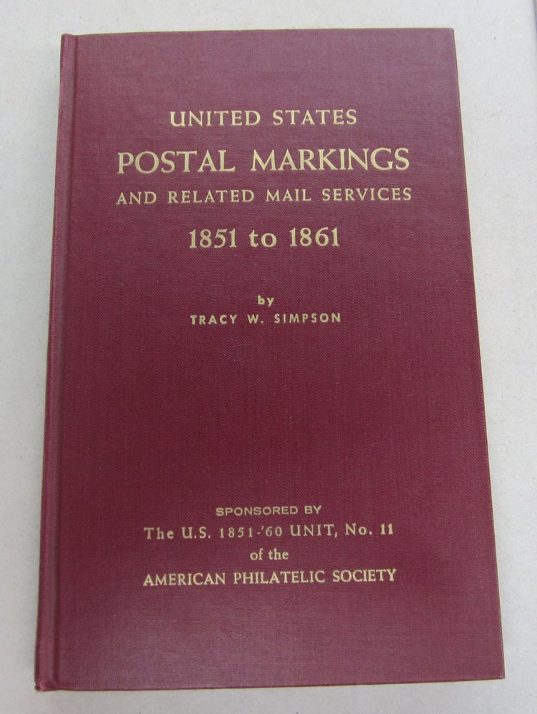 Item #65161 United States Postal Markings and Related Mail Services 1851 to 1861. Tracy W. Simpson.