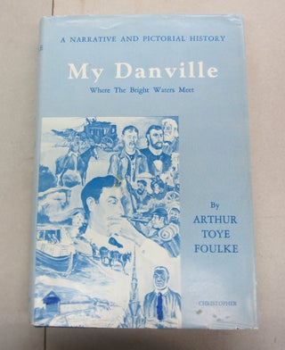 Item #65170 My Danville; Where the Bright Waters Meet. Arthur Toye Foulke
