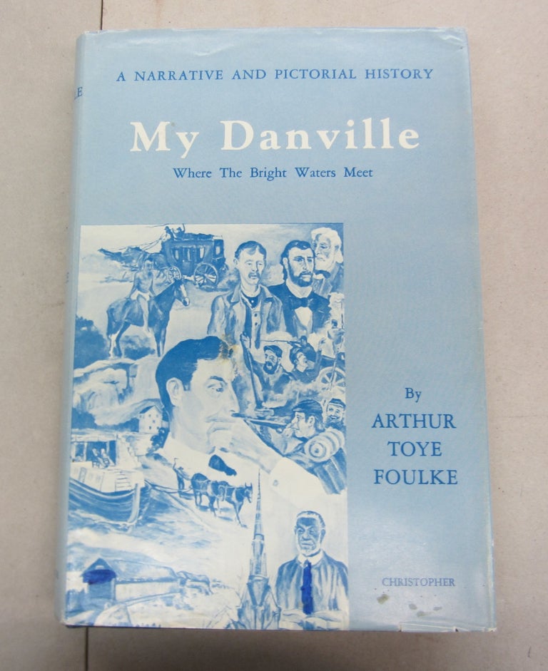 Item #65170 My Danville; Where the Bright Waters Meet. Arthur Toye Foulke.