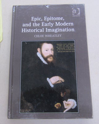 Item #65261 Epic, Epitome, and the Early Modern Historical Imagination. Chloe Wheatley