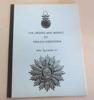 Item #65322 The Orders and Medals of French Indochina; A Monograph. John Sylvester Jr