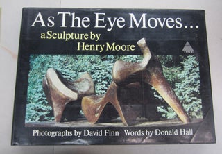 Item #65339 As The Eye Moves... A Sculpture by Henry Moore. Henry Moore Donald Hall, David Finn,...