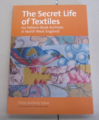 Item #65359 The Secret Life of Textiles; Six Pattern Book Archives in North West England. Philip...