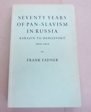 Item #65398 Seventy Years of Pan-Slavism in Russia; Karazin to Danilevskii 1800-1870. Frank Fadner