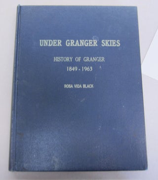 Item #65408 Under Granger Skies; History of Granger 1849-1963. Rosa Vida Black