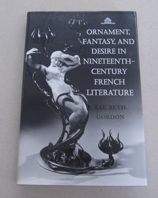 Item #65426 Ornament, Fantasy, and Desire in Nineteenth-Century French Literature. Rae Beth Gordon