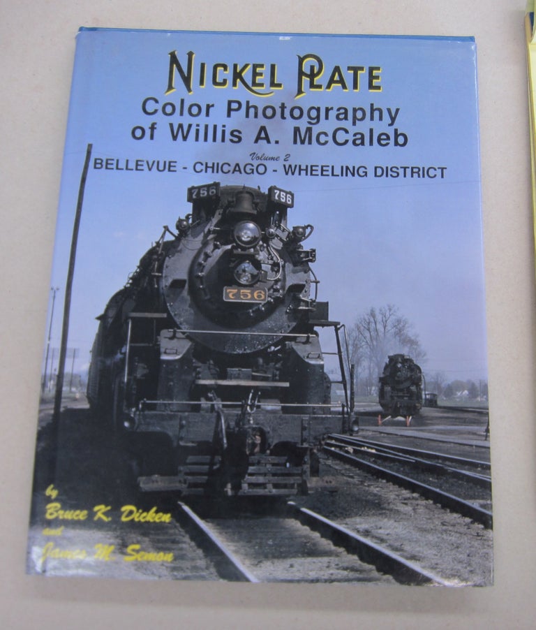 Item #65436 Nickel Plate Color Photography of Willis A. McCaleb, Vol. 2: Bellevue-Chicago-Wheeling District. Bruce K. Dicken, James M. Semon.