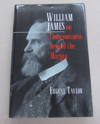 Item #65441 William James on Consciousness beyond the Margin. Eugene Taylor