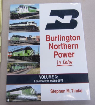 Item #65546 Burlington Northern Power In Color Volume 3: Locomotives 6260-9977. Stephen M. Timko