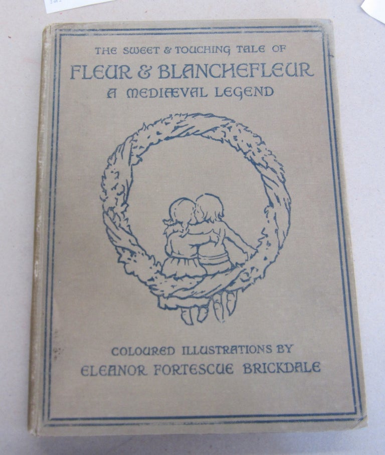Item #65571 The Sweet and Touching Tale of Fleur & Blanchefleur; A Mediaeval Legend. Eleanor Fortescue Brickdale, Mrs. Leighton.