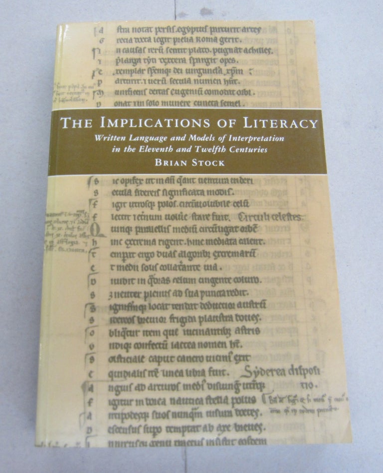 Item #65639 The Implications of Literacy: Written Language and Models of Interpretation in the Eleventh and Twelfth Centuries. Brian Stock.