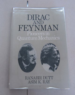 Item #65648 Dirac and Feynman Pioneers in Quantum Mechanics. Ranabir Dutt, Asim K. Ray