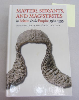 Item #65666 Masters, Servants, and Magistrates in Britain & the Empire, 1562-1955. Douglas Hay,...