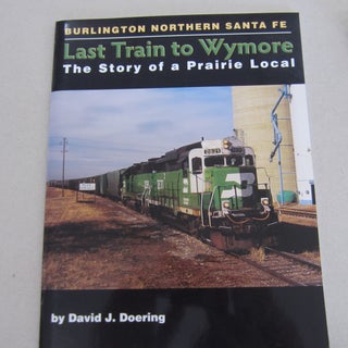 Item #65784 Last Train to Wymore The Story of a Prairie Local. David J. Doering