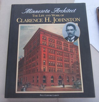 Item #65806 Minnesota Architect : The Life and Work of Clarence H. Johnston. Paul Clifford Larson