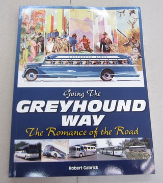 Item #65839 Going the Greyhound Way; The Romance of the Road. Robert Gabrick
