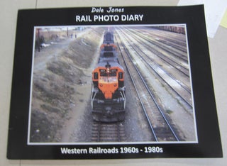 Item #65858 Dale Jones Rail Photo Diary Western Railroads 1960s - 1980s. Dale Jones