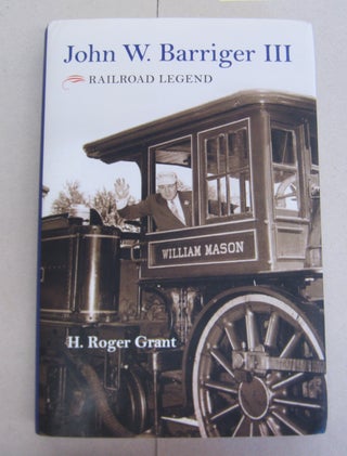Item #65934 John W. Barriger III; Railroad Legend. H. Roger Grant