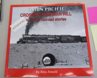 Item #65945 Union Pacific: Crossing Sherman Hill and Other Railroad Stories. Bess Arnold