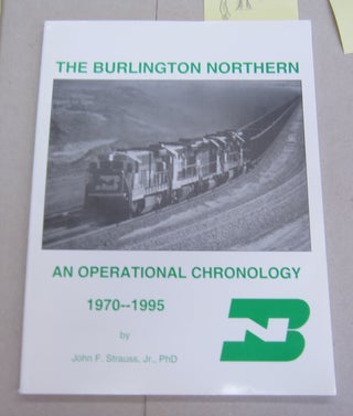 Item #65948 The Burlington Northern An Operational Chronology 1970--1995. John F. Strauss Jr