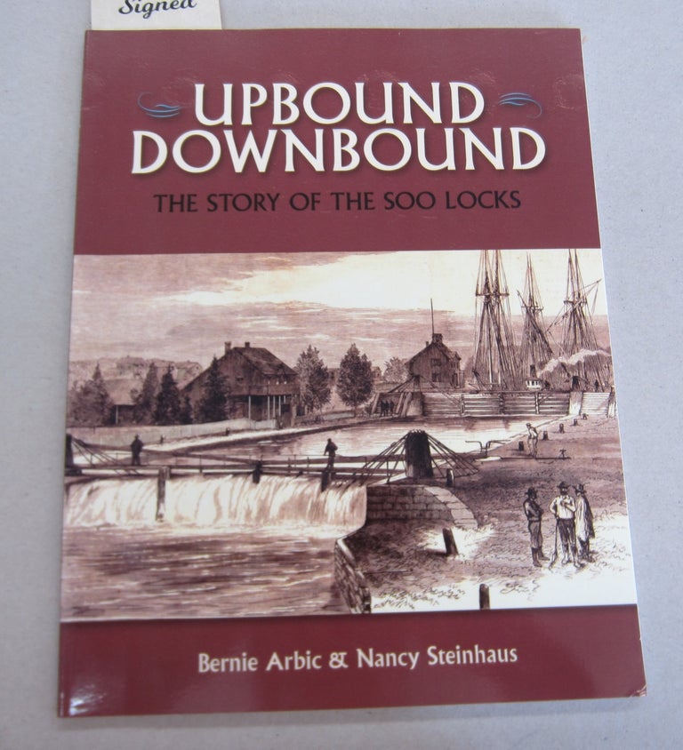Item #66026 Upbound Downbound; The Story of the Soo Locks. Bernie Arbic, Nancy Steinhaus.