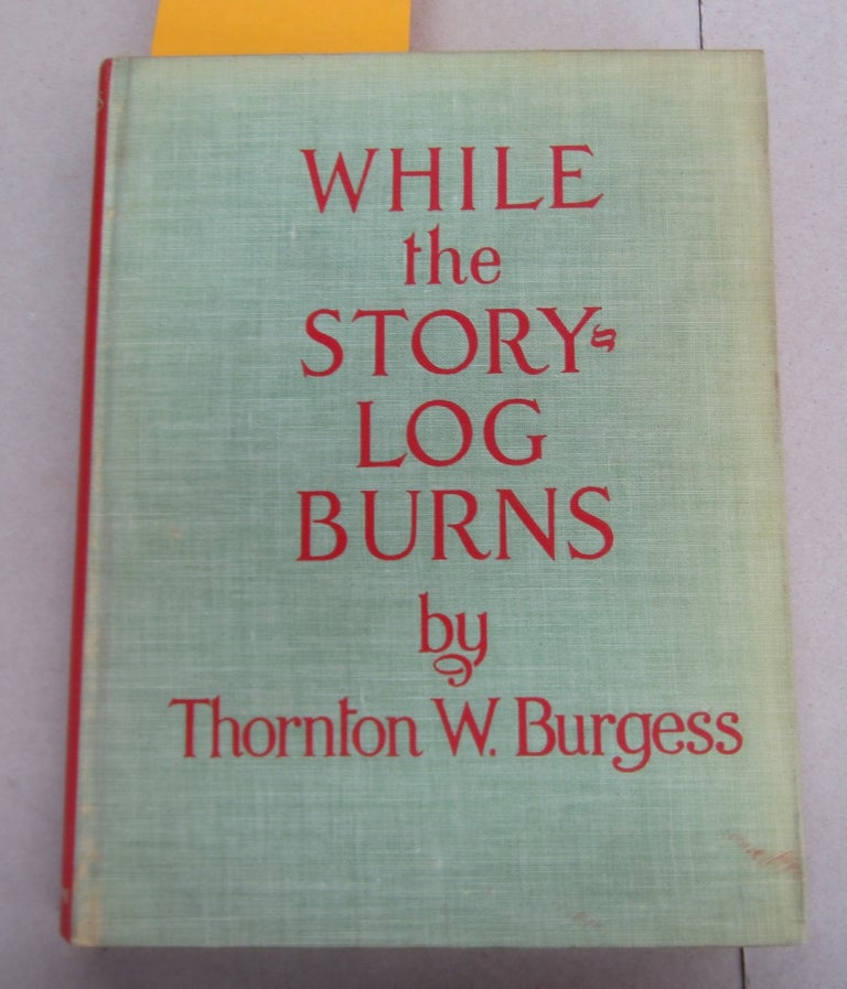 Item #66074 While the Story -Log Burns. Thornton W. Burgess.