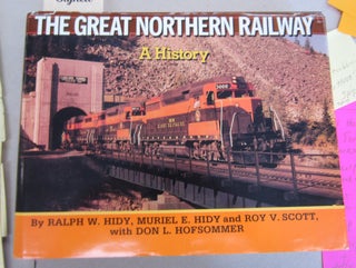 Item #66172 The Great Northern Railway A History. Muriel E. Hidy Ralph W. Hidy, Roy Scott, Don...