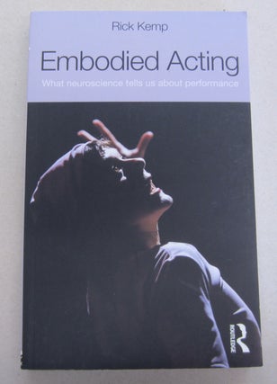 Item #66177 Embodied Acting: What Neuroscience Tells Us About Performance. Rick Kemp