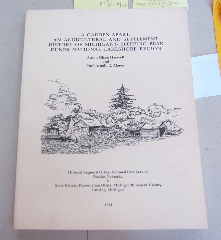Item #66220 A Garden Apart: An Agricultural and Settlement History of Michigan's Sleeping Bear Dunes National Lakeshore Region. Susan Olsen Haswell, Prof. Arnold R. Alanen.