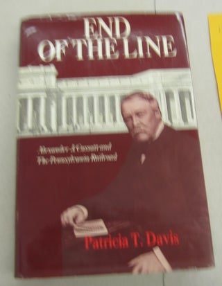 Item #66235 End of the Line; Alexander J. Cassatt and The Pennsylvania Railroad. Patricia T. Davis