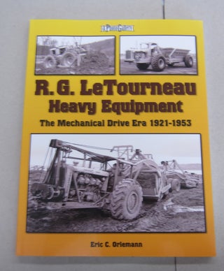 Item #66241 R. G. LeTourneau Heavy Equipment; The Mechanical Drive Era 1921-1953. Eric C. Orlemann
