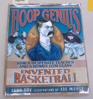 Item #66255 Hoop Genius: How a Desperate Teacher and a Rowdy Gym Class Invented Basketball. John Coy