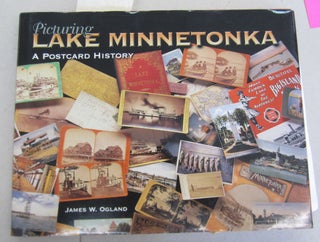Item #66284 Picturing Lake Minnetonka A Postcard History. James W. Ogland