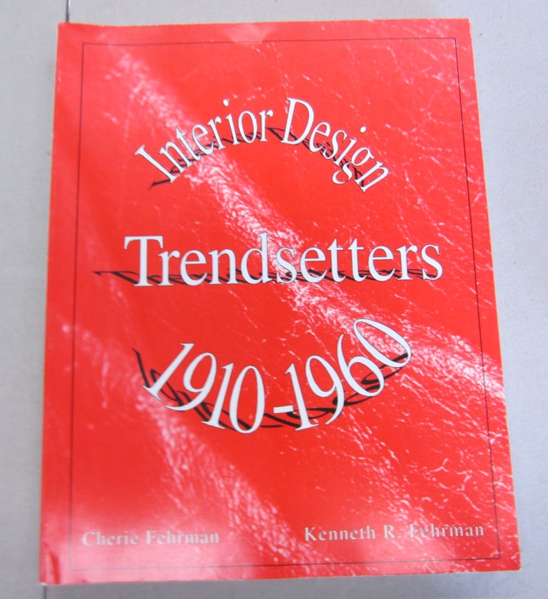 Item #66332 Interior Design Trendsetters 1910-1960. Cherie Fehrman, Kenneth R. Fehrman.