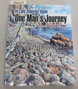 Item #66418 The Lake Superior Agate One Man's Journey. Scott F. Wolter